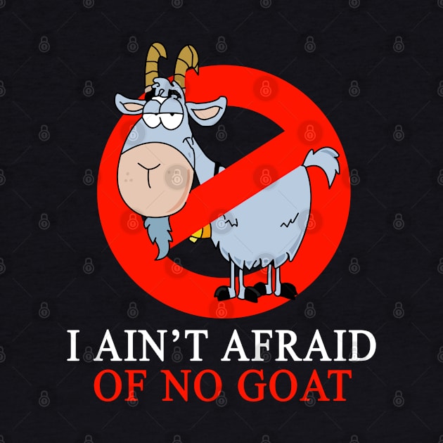 I Ain't Afraid Of No Goat by geeklyshirts